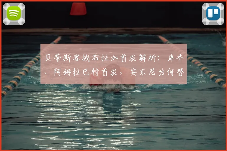 贝蒂斯客战布拉加首发解析:库乔、阿姆拉巴特首发,安东尼为何替补?