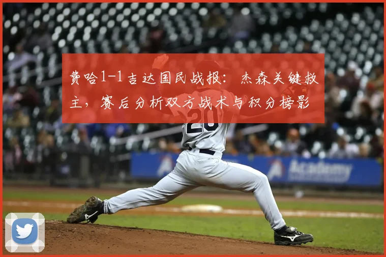 费哈1-1吉达国民战报:杰森关键救主,赛后分析双方战术与积分榜影响